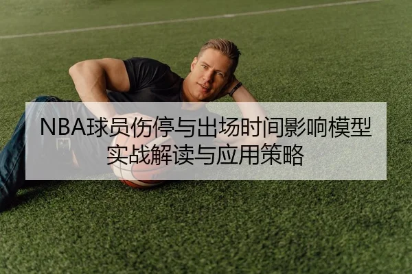 NBA球员伤停与出场时间影响模型实战解读与应用策略